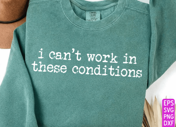 I Can’t Work in These Conditions Graphics for T-Shirt Designs
