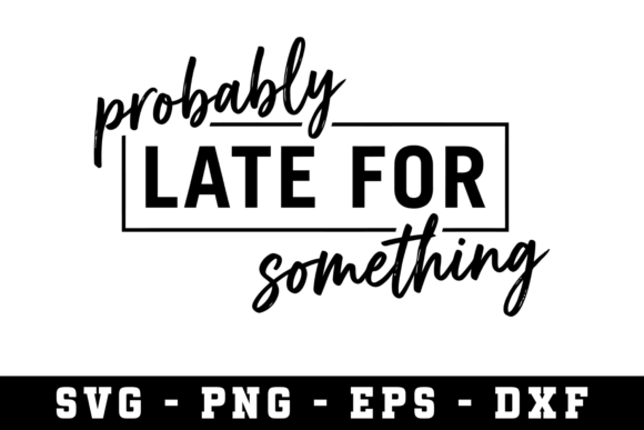 Probably Late for Something Graphics
