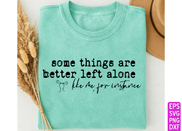 Some Things Are Better Left Alone Graphics for T-Shirt Designs